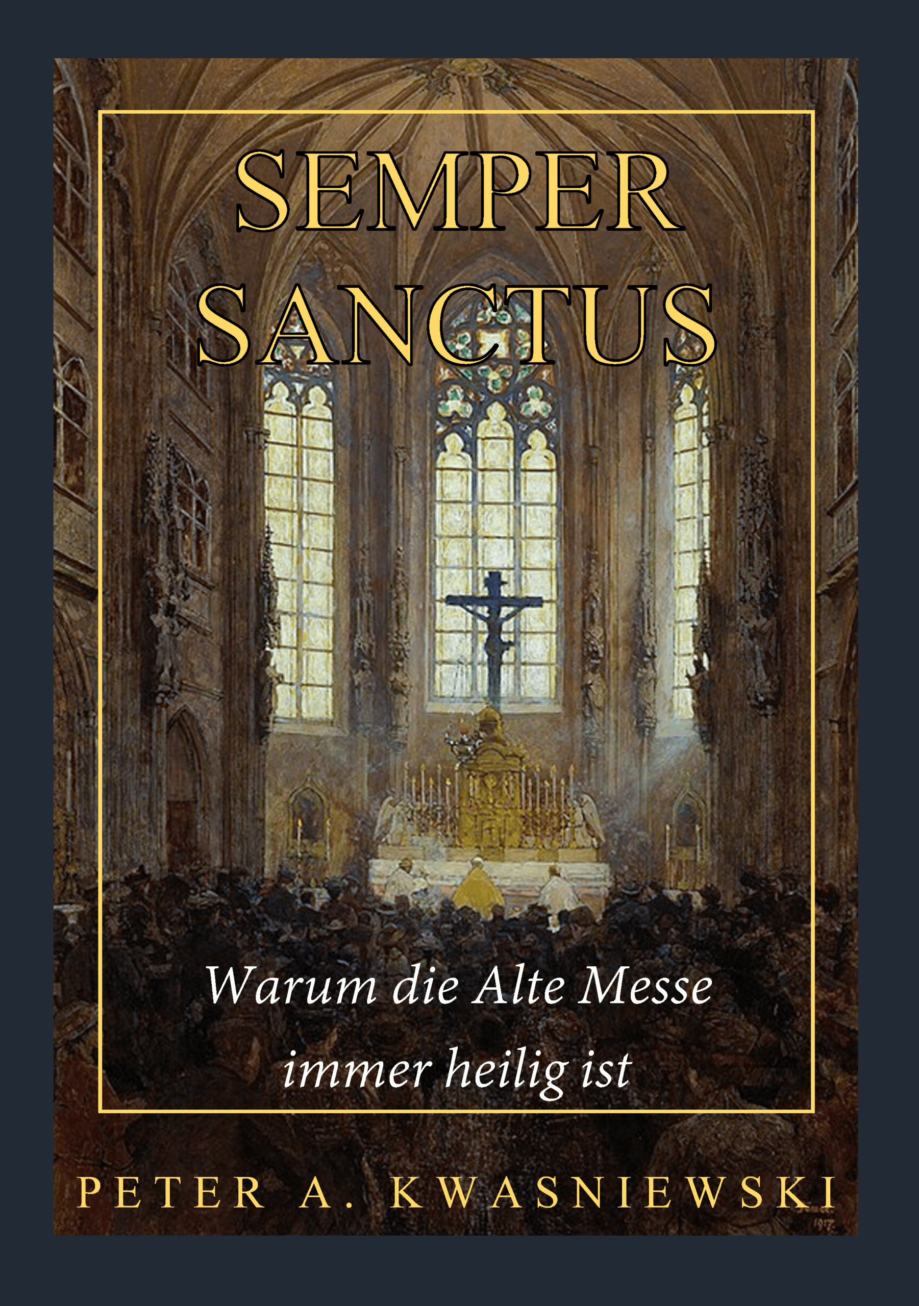 Semper Sanctus - Warum die Alte Messe immer heilig ist (Peter Kwasniewski) 1 Semper Sanctus - Warum die Alte Messe immer heilig ist (Peter Kwasniewski)