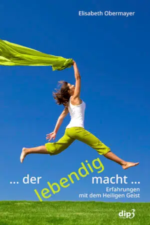 ... der lebendig macht ... Erfahrungen mit dem Heiligen Geist (Elisabeth Obermayer)